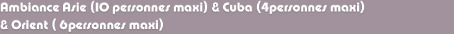 Ambiance d'Asie (10 personnes maxi) & Cuba (4 personnes maxi) & Orient (6 personnes maxi)
